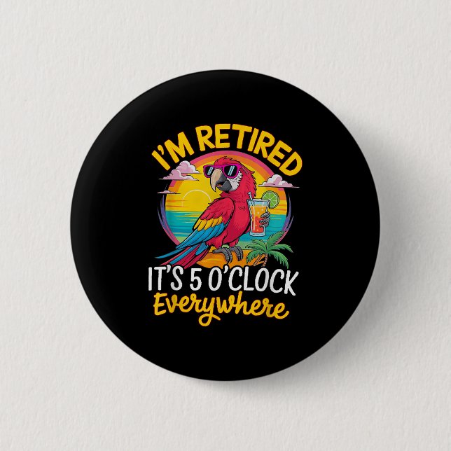I'm Retired It's 5 O'clock Everywhere  2 Inch Round Button (Front)