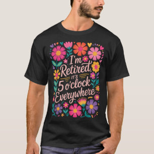 Im Retired Its 5 Oclock Everywhere Boho Floral Ret T-Shirt