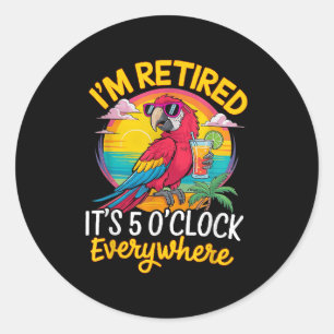 I'm Retired It's 5 O'clock Everywhere Classic Round Sticker