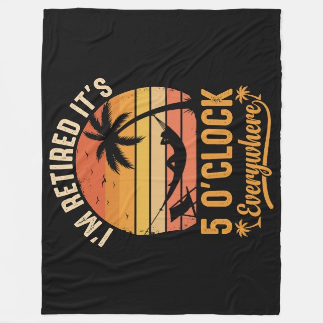 I'm Retired It's 5 O'clock Everywhere Funny Fleece Blanket (Front)