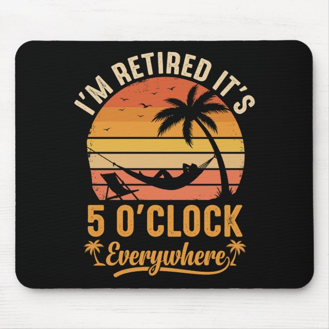I'm Retired It's 5 O'clock Everywhere Funny Mouse Pad (Front)