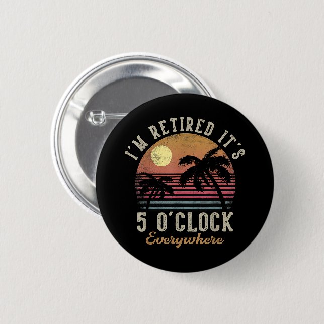 I'm Retired It's 5 O'Clock Everywhere Funny Retire 2 Inch Round Button (Front & Back)