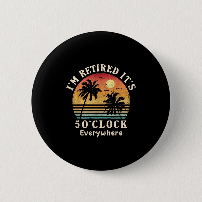 I'm Retired It's 5 O'clock Everywhere Funny Retire 2 Inch Round Button (Front)