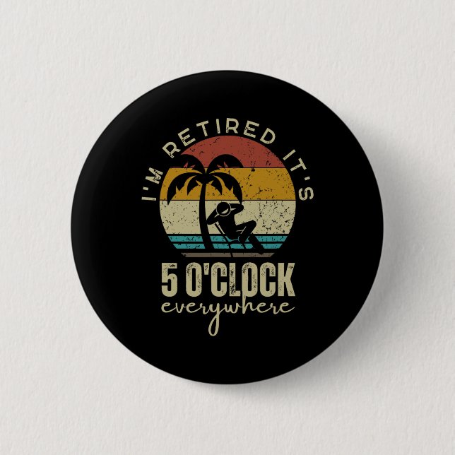 I'm Retired It's 5 O'clock Everywhere Funny Retire 2 Inch Round Button (Front)