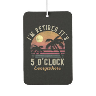 I'm Retired It's 5 O'Clock Everywhere Funny Retire Air Freshener