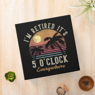 I'm Retired It's 5 O'Clock Everywhere Funny Retire Binder