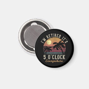 I'm Retired It's 5 O'Clock Everywhere Funny Retire Magnet