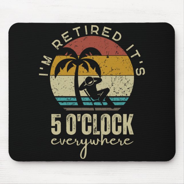 I'm Retired It's 5 O'clock Everywhere Funny Retire Mouse Pad (Front)