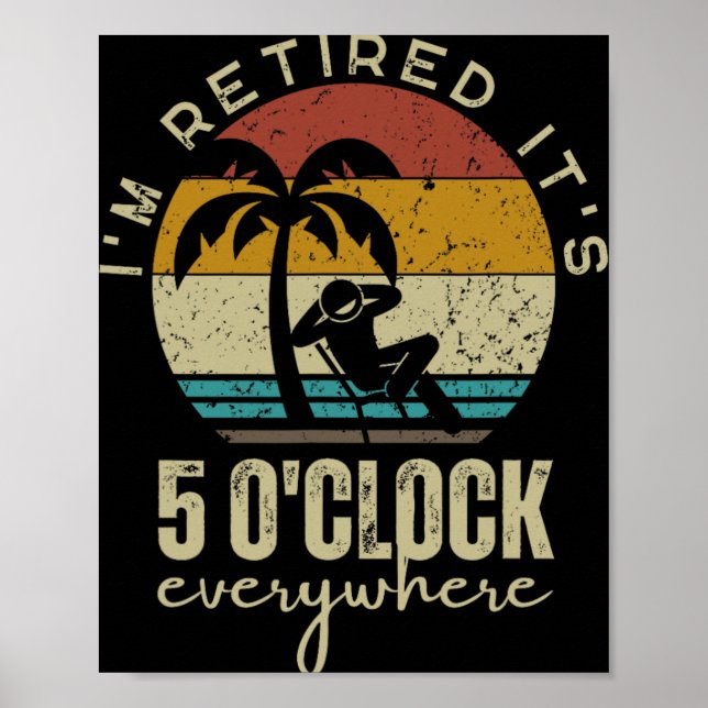 I'm Retired It's 5 O'clock Everywhere Funny Retire Poster (Front)