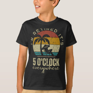 I'm Retired It's 5 O'clock Everywhere Funny Retire T-Shirt