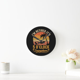 I'm Retired It's 5 O'clock Everywhere Funny Round Clock
