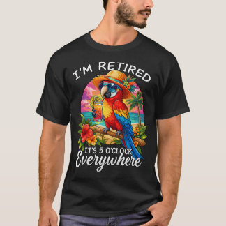 I'M Retired It's 5 O'Clock Everywhere Funny T-Shirt