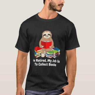 I'm Retired My Job Is To Collect Books Funny T-Shirt