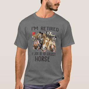 I'm Retired My Job Is To Collect Horses Funny Hors T-Shirt