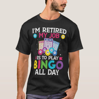 Im Retired My Job Is To Play Bingo All Day Bingo P T-Shirt