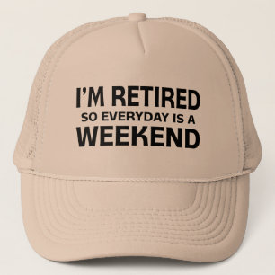 I'm Retired so Everyday is a Weekend! Trucker Hat
