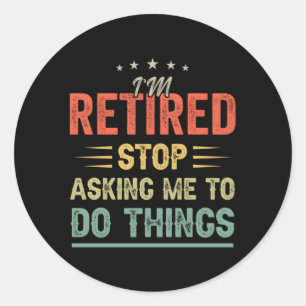 I'M Retired Stop Asking Me To Do Things Retiret Classic Round Sticker