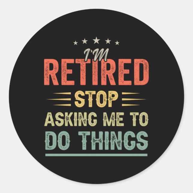 I'M Retired Stop Asking Me To Do Things Retiret Classic Round Sticker (Front)