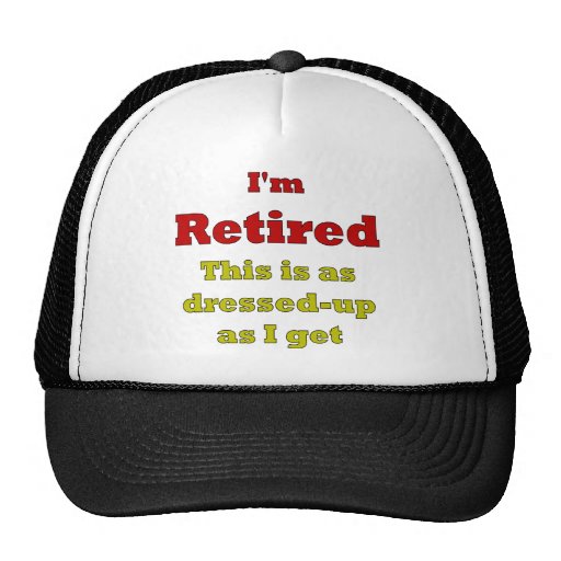 I'm Retired - This is as dressed-up as I get Hat | Zazzle