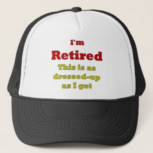 I'm Retired - This is as dressed-up as I get Trucker Hat