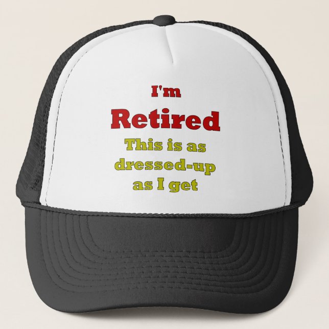 I'm Retired - This is as dressed-up as I get Trucker Hat (Front)