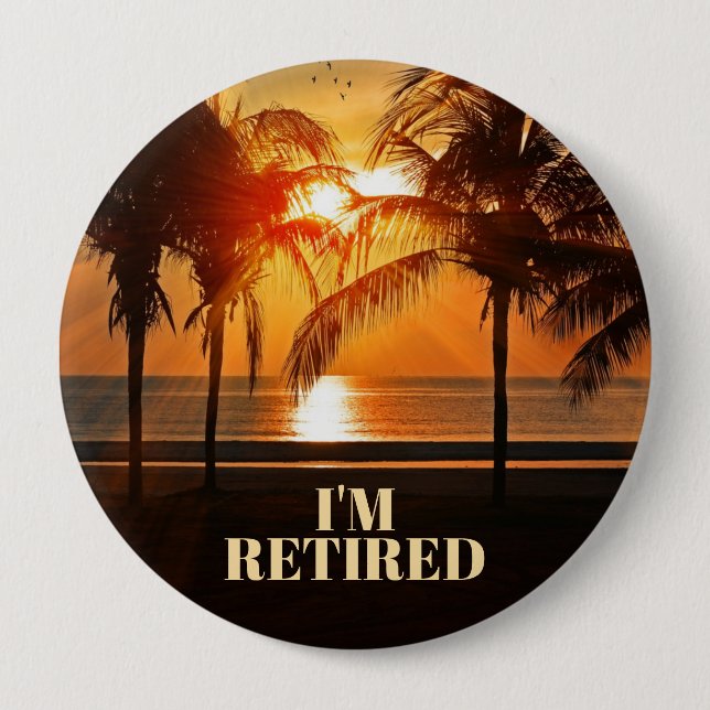 I'M RETIRED, TROPICAL PALM TREES, 4 INCH ROUND BUTTON (Front)