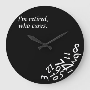 ~I'm Retired, Who Cares~ WALL CLOCK, CUSTOMIZE Large Clock