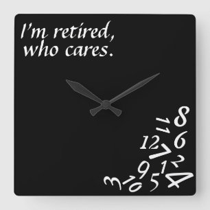 ~I'm Retired, Who Cares~ WALL CLOCK, CUSTOMIZE Square Wall Clock