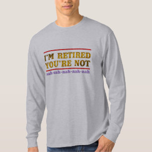 i'm retired you are not retirement funny shirt