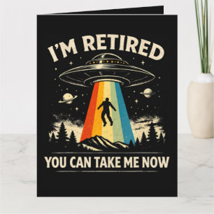 I'm Retired You Can Take Me Now Card