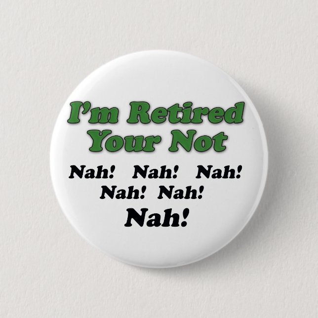 I'm Retired Your Not 2 Inch Round Button (Front)