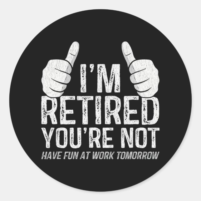 I'm Retired You're Not Have Fun At Work Classic Round Sticker (Front)