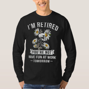 I'm Retired You're Not Have Fun At Work Tomorrow 1 T-Shirt