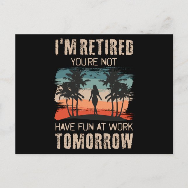 I'm retired you're not Have fun at work tomorrow Postcard (Front)