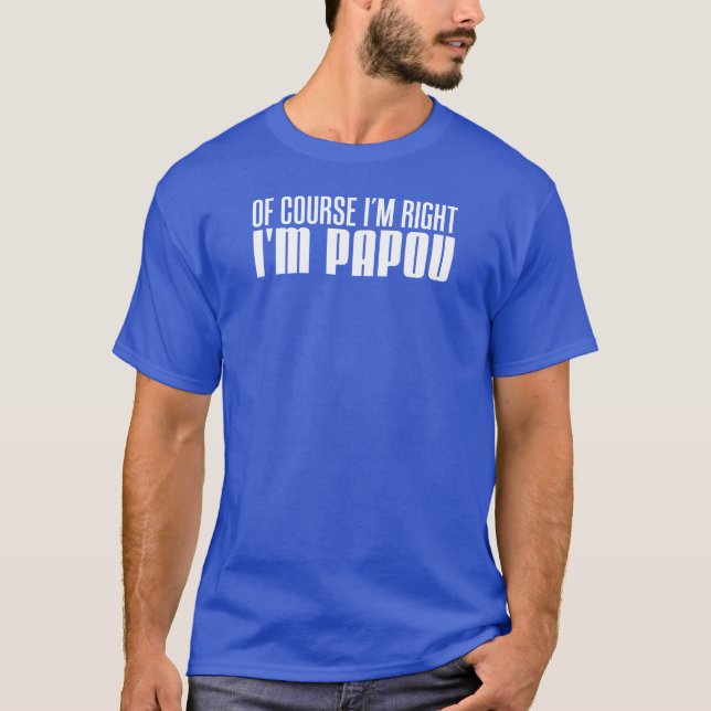 I'm Right I'm Papou T-Shirt (Front)