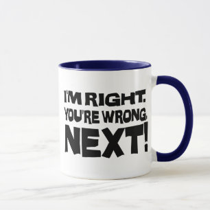 I'm Right You're Wrong Next! Funny Smart Attitude Mug