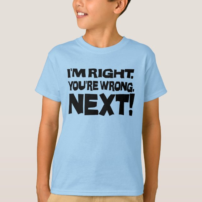 I'm Right You're Wrong Next! Funny Smart Attitude T-Shirt (Front)