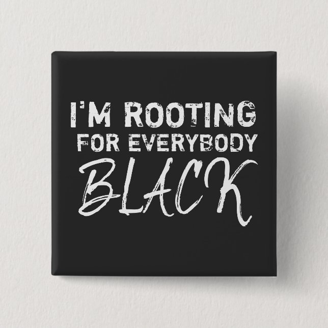I'm rooting for everybody Black 2 Inch Square Button (Front)