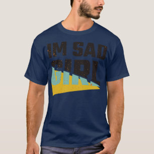 Im sad girl T-Shirt