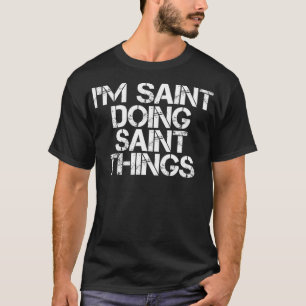 I'M SAINT DOING SAINT THINGS Name Funny Birthday G T-Shirt