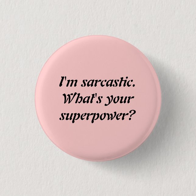 I'M SARCASTIC. WHAT'S YOUR SUPERPOWER? 1 INCH ROUND BUTTON (Front)