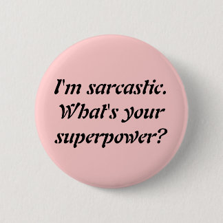 I'M SARCASTIC. WHAT'S YOUR SUPERPOWER? 2 INCH ROUND BUTTON