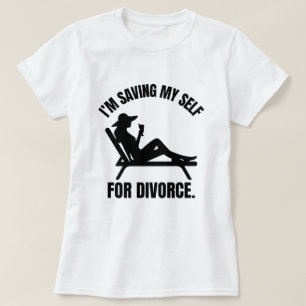 I'm Saving Myself for Divorce Funny Divorce Humour T-Shirt