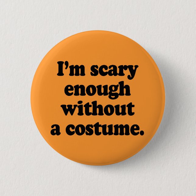 I'm scary enough without a costume 2 inch round button (Front)
