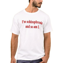 I'M SCHIZOPHRENIC AND SO AM I
