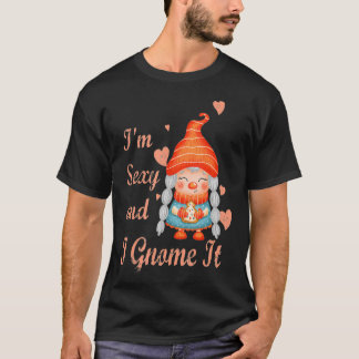 Im Sexy and I Gnome It funny gnome gift for girl f T-Shirt