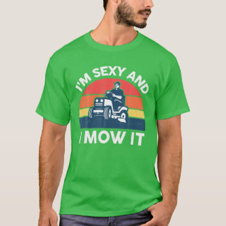I'm Sexy And I Mow It Lawn Mowing Funny Lawn Mower T-Shirt