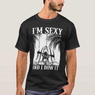I'm Sexy And I Row It Kayaking Kayak Kayaker T-Shirt