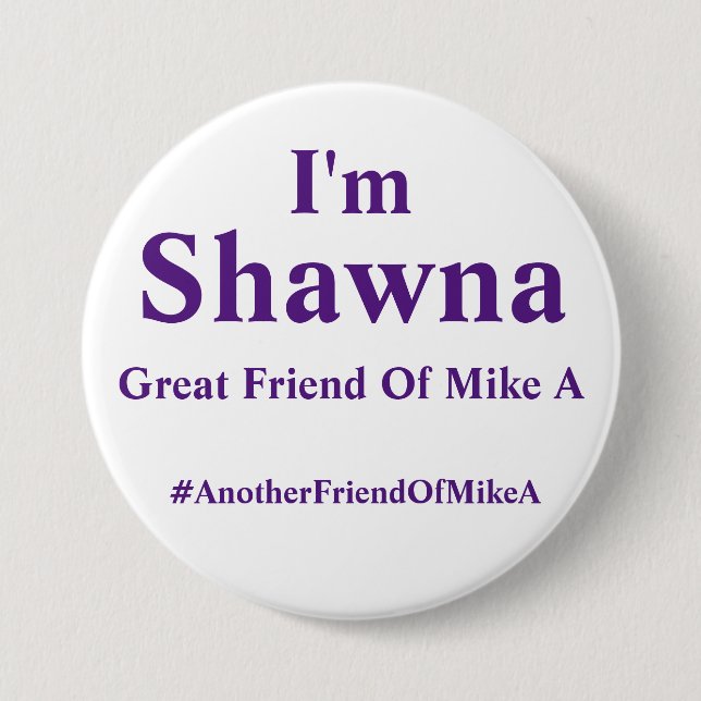 I'm Shawna - Another Friend Of Mike A 3 Inch Round Button (Front)