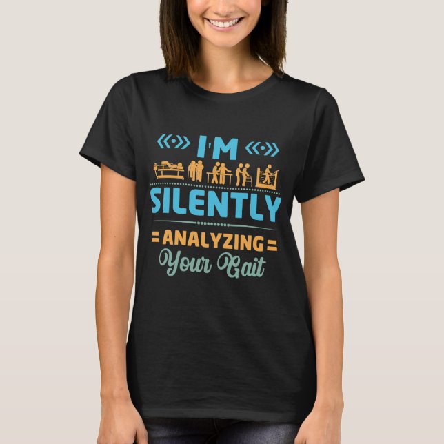 I'm Silently Analyzing Your Gait - Physical T-Shirt (Front)